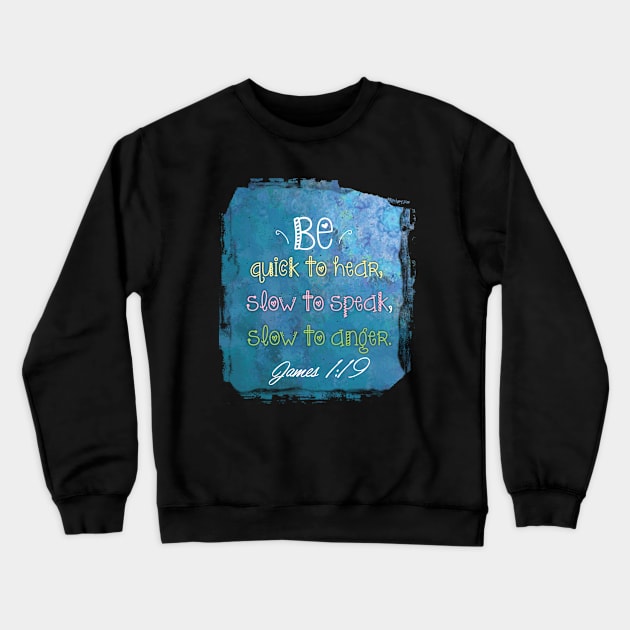 Bible verse be quick to hear, slow to speak, slow to anger.  James 1:19 | Christian Bible Verse Crewneck Sweatshirt by Third Day Media, LLC.